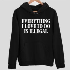 everything I Love To Do Is Illegal Shirt 2 1 Everything I Love To Do Is Illegal Shirt