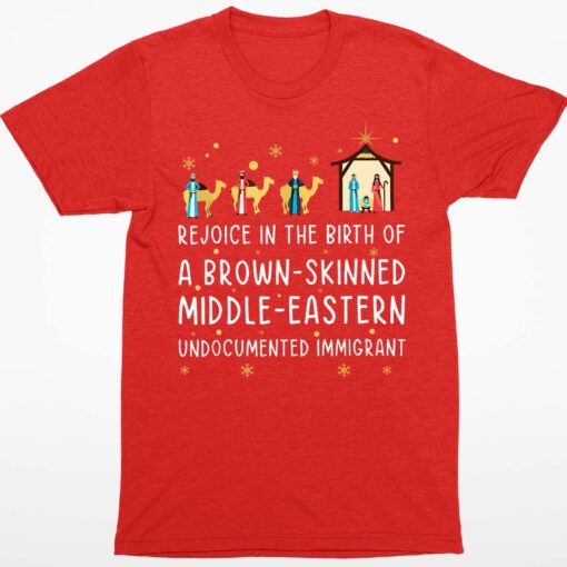 Rejoice In The Birth Of A Brown Skinned Middle Eastern Undocumented Immigrant Shirt 1 red Rejoice In The Birth Of A Brown Skinned Middle Eastern Undocumented Immigrant Shirt