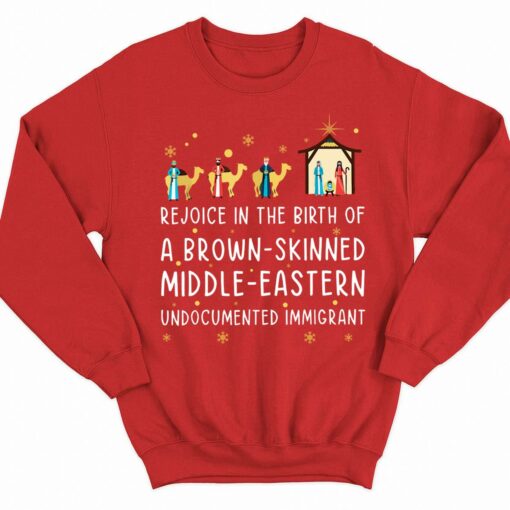 Rejoice In The Birth Of A Brown Skinned Middle Eastern Undocumented Immigrant Shirt 3 red Rejoice In The Birth Of A Brown Skinned Middle Eastern Undocumented Immigrant Shirt