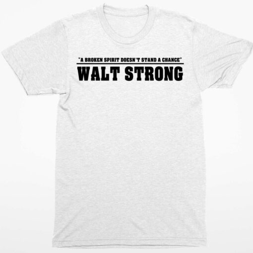 A Broken Spirit Doesnt Stand A Chance Walt Strong Shirt 1 white A Broken Spirit Doesn't Stand A Chance Walt Strong Shirt