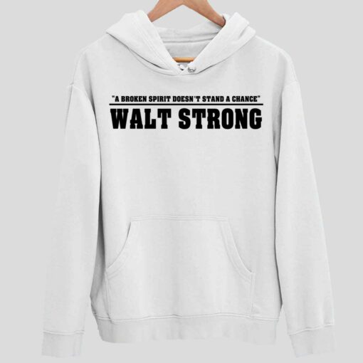 A Broken Spirit Doesnt Stand A Chance Walt Strong Shirt 2 white A Broken Spirit Doesn't Stand A Chance Walt Strong Sweatshirt