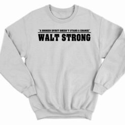 A Broken Spirit Doesnt Stand A Chance Walt Strong Shirt 3 white A Broken Spirit Doesn't Stand A Chance Walt Strong Hoodie