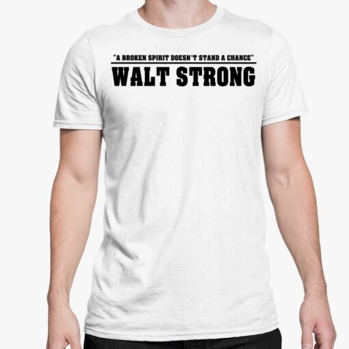 A Broken Spirit Doesnt Stand A Chance Walt Strong Shirt 5 white A Broken Spirit Doesn't Stand A Chance Walt Strong Shirt