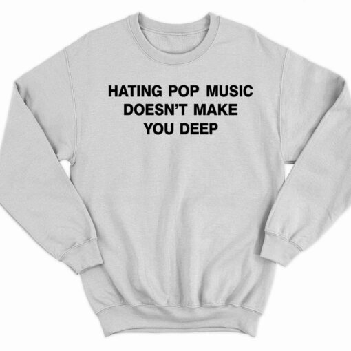 Dua Lipa Hating Pop Music Doesnt Make You Deep Shirt 3 white Dua Lipa Hating Pop Music Doesn't Make You Deep Hoodie