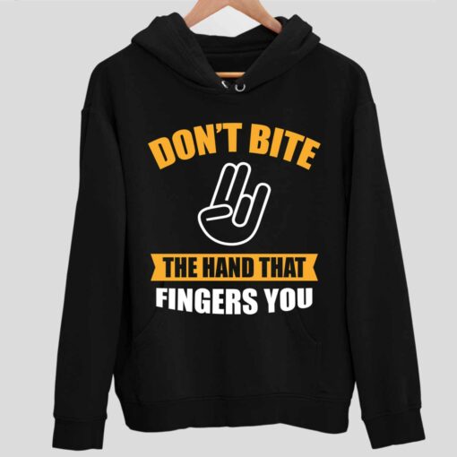 Dont Bite The Hand That Fingers You Shirt 2 1 Don't Bite The Hand That Fingers You Hoodie