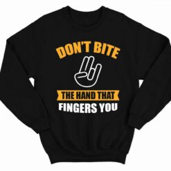 Dont Bite The Hand That Fingers You Shirt 3 1 Don't Bite The Hand That Fingers You Hoodie