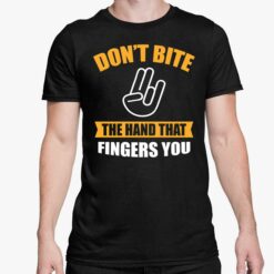 Dont Bite The Hand That Fingers You Shirt 5 1 Don't Bite The Hand That Fingers You Hoodie