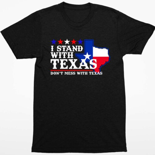 I Stand With Texas Dont Mess With Texas Shirt 1 1 I Stand With Texas Don't Mess With Texas Shirt