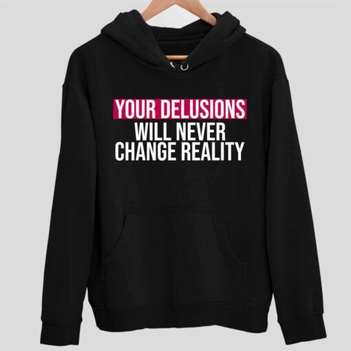 Your Delusions Will Never Change Reality Shirt 2 1 Your Delusions Will Never Change Reality Shirt