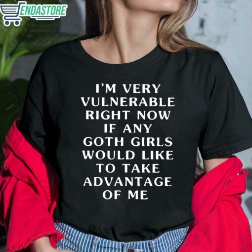 Im Very Vulnerable Right Now If Any Goth Girls Would Like To Take Advantage Of Me Shirt 6 1 I'm Very Vulnerable Right Now If Any Goth Girls Would Like To Take Advantage Of Me Hoodie