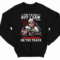 Yes Im Old But I Saw Dale Earnhardt On The Track Shirt 3 1 Yes I'm Old But I Saw Dale Earnhardt On The Track Hoodie