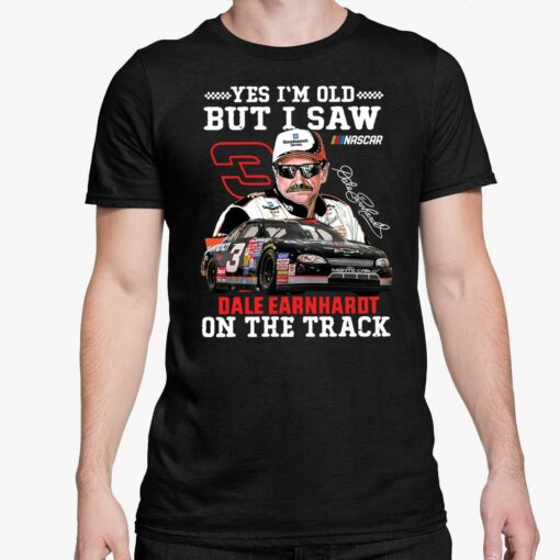 Yes Im Old But I Saw Dale Earnhardt On The Track Shirt 5 1 Yes I'm Old But I Saw Dale Earnhardt On The Track Hoodie