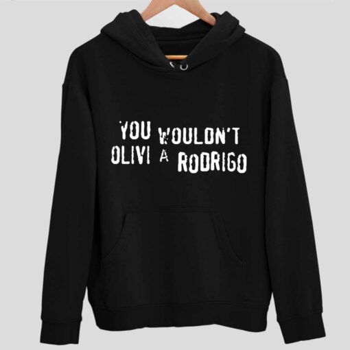 You Wouldnt Olivia Rodrigo Shirt 2 1 You Wouldn't Olivia Rodrigo Hoodie