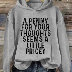 A Penny For Your Thoughts Seems A Little Pricey Hoodie 7 A Penny For Your Thoughts Seems A Little Pricey Hoodie