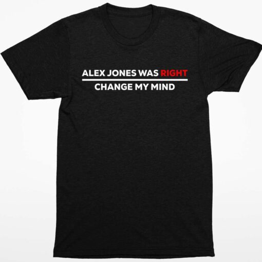 Alex Jones Was Right Change My Mind Shirt 1 1 Alex Jones Was Right Change My Mind Hoodie
