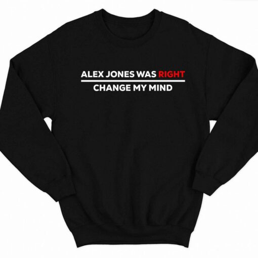 Alex Jones Was Right Change My Mind Shirt 3 1 Alex Jones Was Right Change My Mind Hoodie