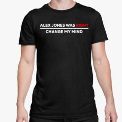 Alex Jones Was Right Change My Mind Shirt 5 1 Alex Jones Was Right Change My Mind Hoodie