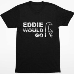 Eddie Would Go Shirt 1 1 Eddie Would Go Hoodie