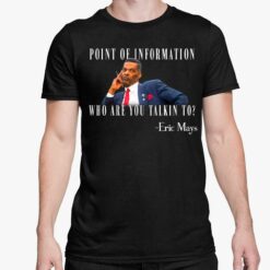 Eric Mays Point Of Information Who Are You Talkin To Shirt 5 1 Eric Mays Point Of Information Who Are You Talkin To Shirt