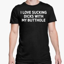 I Love Sucking Dicks with My Butthole T Shirt 5 1 I Love S*cking D*cks with My Butthole Sweatshirt