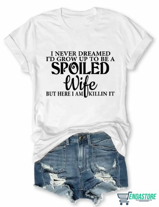 I Never Dreamed Id Grow Up To Be A Spoiled Wife T shirt 1 I Never Dreamed I'd Grow Up To Be A Spoiled Wife T-shirt