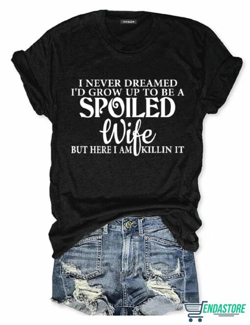 I Never Dreamed Id Grow Up To Be A Spoiled Wife T shirt 2 I Never Dreamed I'd Grow Up To Be A Spoiled Wife T-shirt
