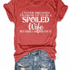 I Never Dreamed Id Grow Up To Be A Spoiled Wife T shirt 3 I Never Dreamed I'd Grow Up To Be A Spoiled Wife T-shirt