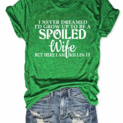 I Never Dreamed Id Grow Up To Be A Spoiled Wife T shirt 6 I Never Dreamed I'd Grow Up To Be A Spoiled Wife T-shirt