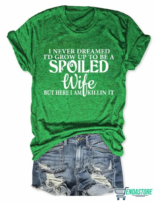 I Never Dreamed Id Grow Up To Be A Spoiled Wife T shirt 6 I Never Dreamed I'd Grow Up To Be A Spoiled Wife T-shirt