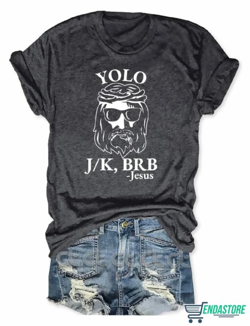 Yolo Brb JK Jesus T Shirt 2 Yolo Brb J/K Jesus T-Shirt