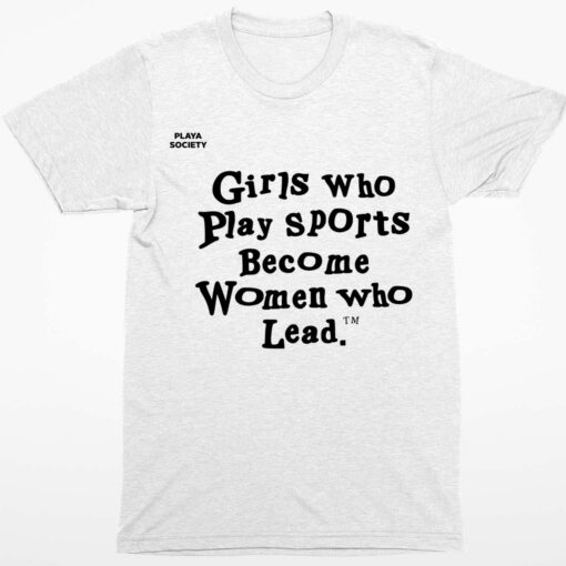 Girls Who Play Sports Become Women Who Lead Shirt 1 white Girls Who Play Sports Become Women Who Lead Shirt