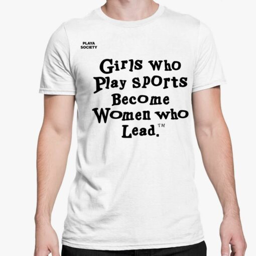 Girls Who Play Sports Become Women Who Lead Shirt 5 white Girls Who Play Sports Become Women Who Lead Shirt